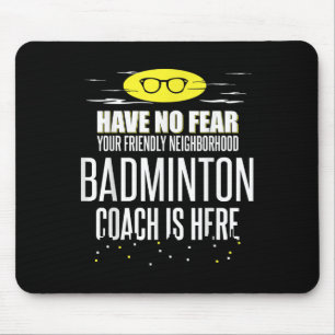 Funny Badminton Coach - Have No Fear! Mouse Pad