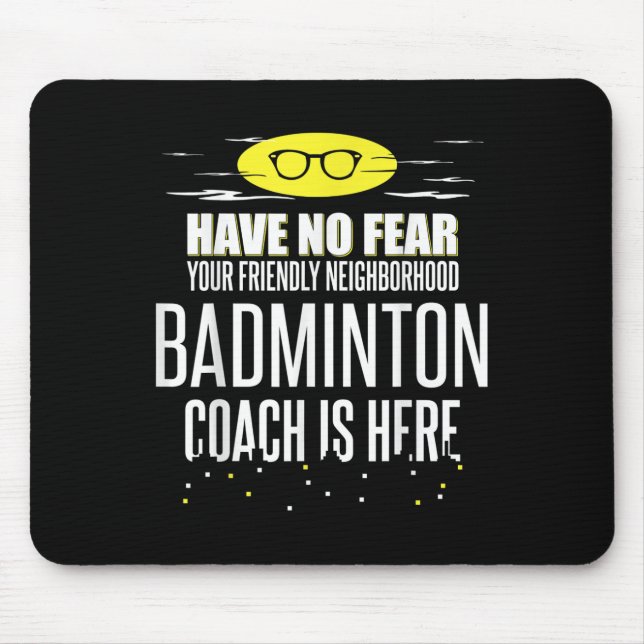 Funny Badminton Coach - Have No Fear!  Mouse Pad (Front)