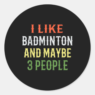 Funny Badminton _ I Like Badminton And Maybe 3 Peo Classic Round Sticker