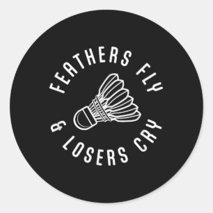 Funny Badminton Player Feathers Fly Losers Cry Shu Classic Round Sticker