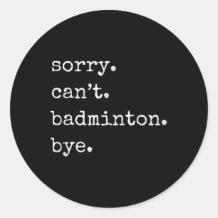 Funny Badminton Player Sorry Cant Badminton Bye Classic Round Sticker