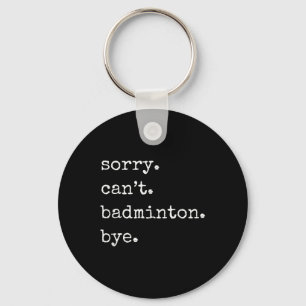 Funny Badminton Player Sorry Cant Badminton Bye Key Ring