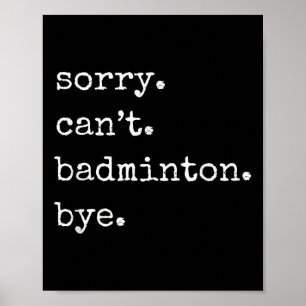 Funny Badminton Player Sorry Cant Badminton Bye  Poster