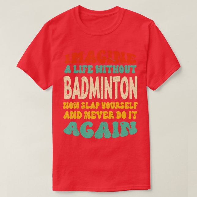 Funny Badminton Quote For Badminton Lovers  T-Shirt (Design Front)
