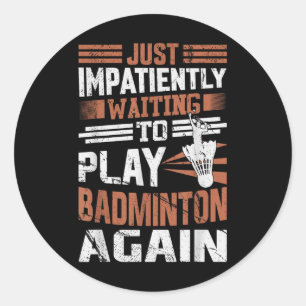 Funny Badminton Quote Impatiently Waiting To Play Classic Round Sticker