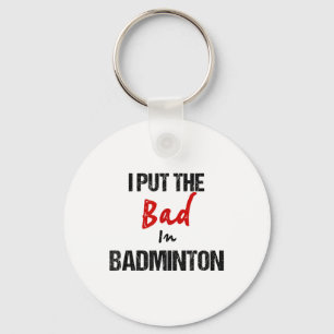 Funny Badminton Racket Sport I Put Bad In Badminto Key Ring