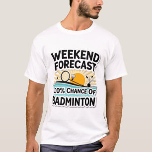 Funny Badminton Weekend Forecast 100% Chance Of Ba T-Shirt