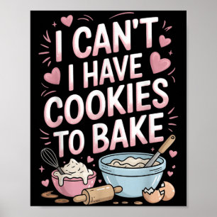 Funny Baker Baking I Can't I Have Cookies To Bake Poster