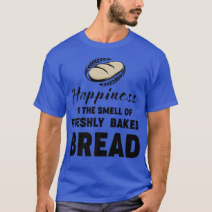Funny Baker Baking Lover Happiness Smell Freshly B T-Shirt