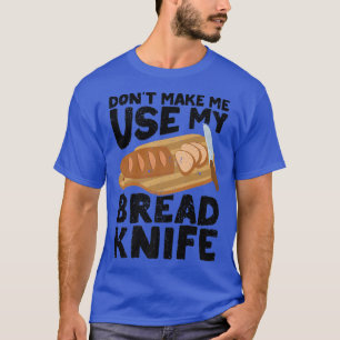 Funny Baker Bread Baker Bread Baking Bread Knife   T-Shirt