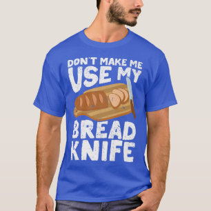 Funny Baker Bread Baking Bread Baker Bread Knife   T-Shirt