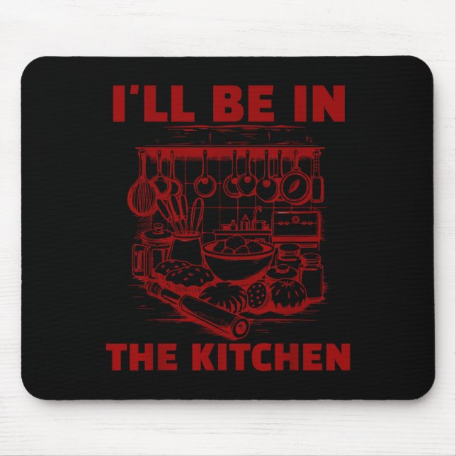 Funny Baker Cook Chef Gift I'll Be In The Kitchen  Mouse Pad (Front)