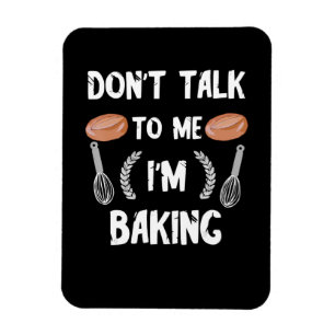 Funny baker gift   Dont talk to me im baking Magnet