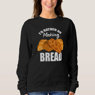 Funny Baker Pastry Chef Baking Fan Rather Be Makin Sweatshirt