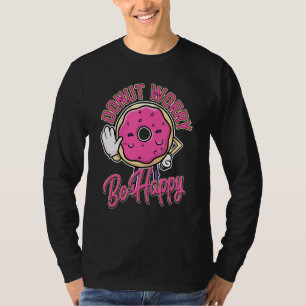 Funny Baking Doughnut Quote Worry Be Happy Pink Do T-Shirt