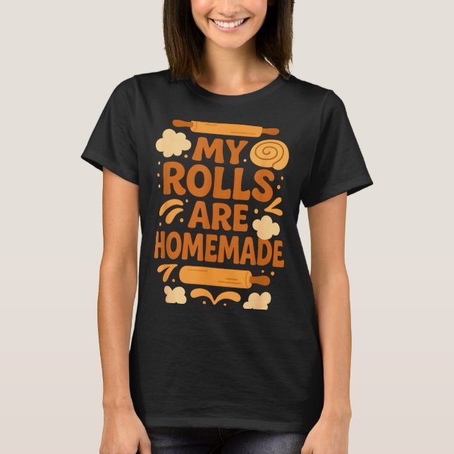 Funny Baking Humour My Rolls Are Homemade Kitchen  T-Shirt (Front)