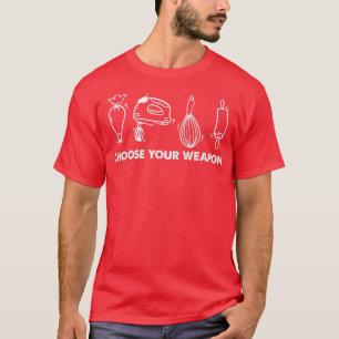 Funny Baking Lover Humour Choose Your Weapon Baker T-Shirt