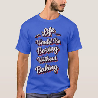 Funny Baking Lover Quote Baker Humour Phrase Men B T-Shirt