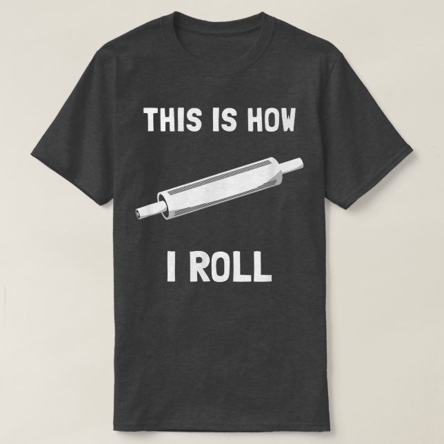 Funny Baking   This Is How I Roll  T-Shirt (Design Front)