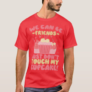 Funny Baking  We can be friends just don't touch m T-Shirt
