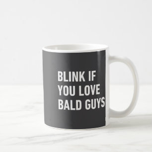 Funny Balding Quote Blink If You Love Bald Guys Coffee Mug