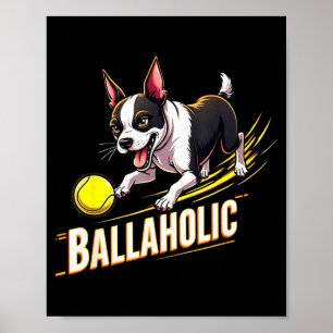 Funny Ballaholic Boston Terrier Dog Chasing Bostie Poster