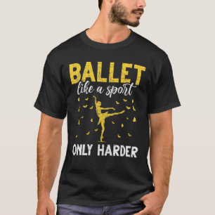 Funny Ballerina Ballet Like A Sport Only Harder Ba T-Shirt