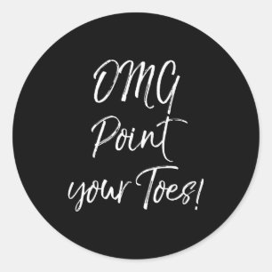 Funny Ballet Teacher Quote Omg Int Your Toes! Classic Round Sticker