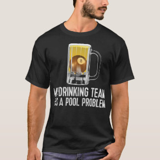 Funny Bar Drinking Pool Team Beer Pool Problem  T-Shirt