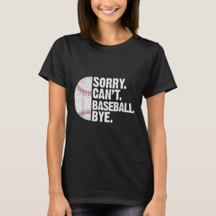 Funny Baseball Sorry Cant Baseball Bye Baseball Lo T-Shirt