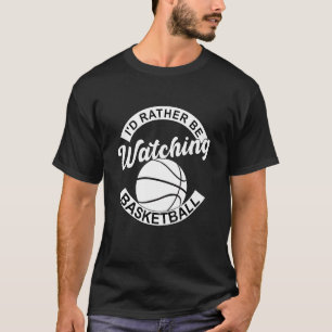 Funny Basketball Quote I D Rather Be Watching Bask T-Shirt
