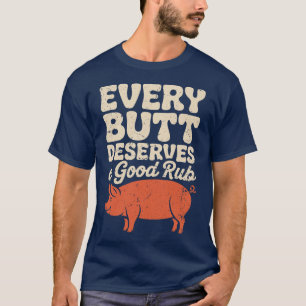 Funny BBQ Chef Every Butt Deserves A Good Rub      T-Shirt
