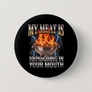 Funny BBQ My Meat is 100 Going in Your Mouth Joke 6 Cm Round Badge