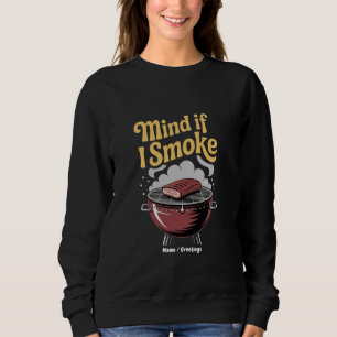 Funny BBQ Smoker "Mind If I Smoke?" Grilling Sweatshirt