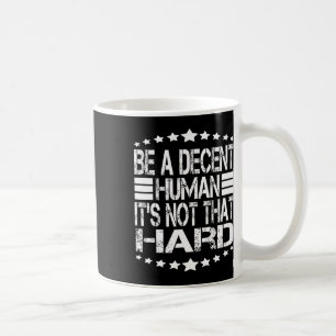 Funny Be A Decent Human It's Not That Hard At Back Coffee Mug
