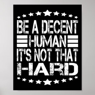 Funny Be A Decent Human It's Not That Hard At Ck T Poster