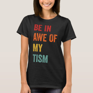 Funny Be In Awe Of My Tism Autism Awareness Retro T-Shirt