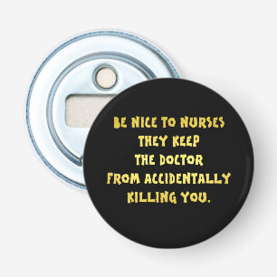 Funny Be Nice to Nurses Joke Bottle Opener
