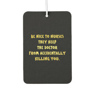 Funny Be Nice to Nurses Joke Car Air Freshener