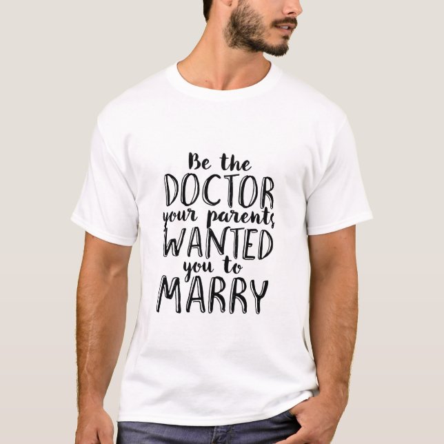 Funny Be The Doctor Your Parents Want You To Marry T-Shirt (Front)