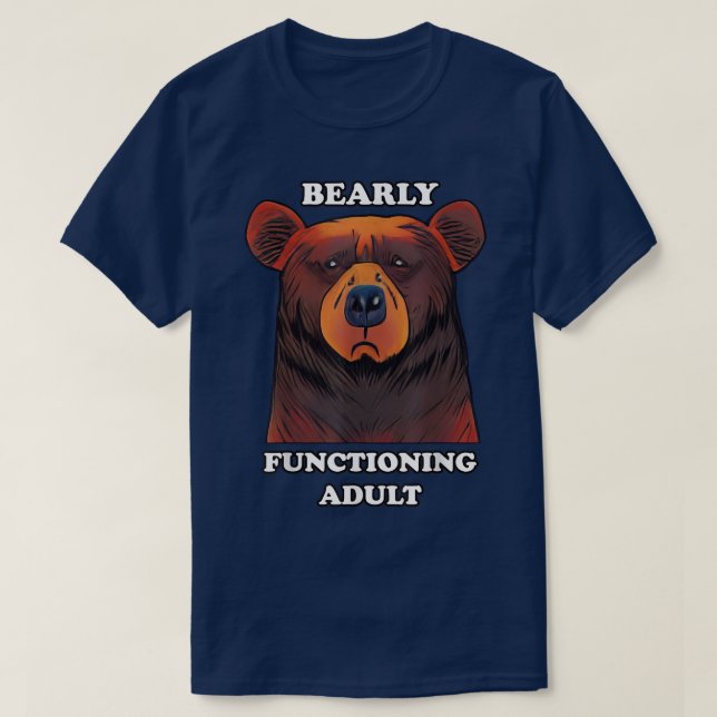 Funny Bear Bearly Functioning Adult Barely Adultin T-Shirt (Design Front)