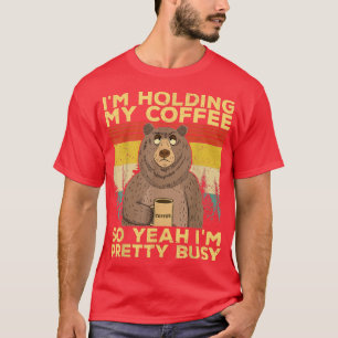 Funny Bear I'm holding my coffee pretty busy sarca T-Shirt