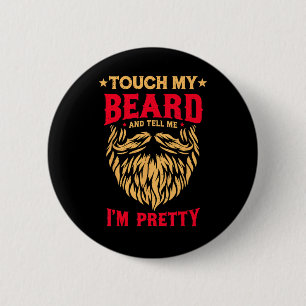 Funny Beard Quote Touch My Beard And Tell Me I'm P 6 Cm Round Badge