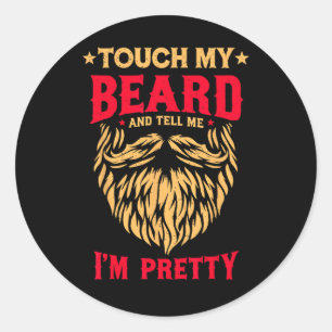 Funny Beard Quote Touch My Beard And Tell Me I'm P Classic Round Sticker