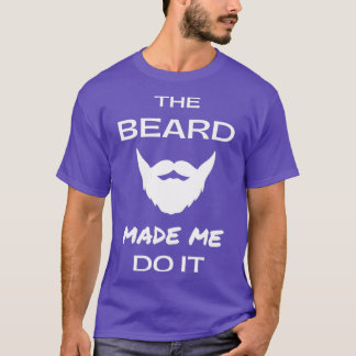 Funny Beard The Beard Made Me Do It T-Shirt
