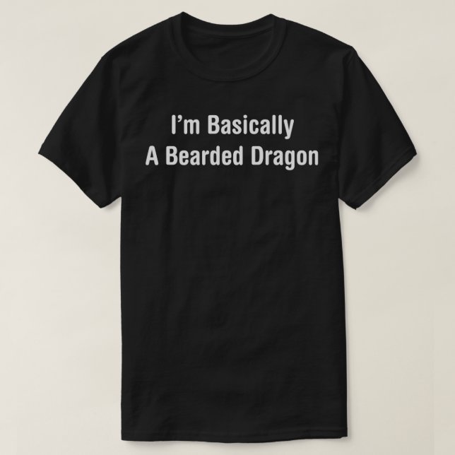 Funny Bearded Dragon Quote, Im Basically A Bearded T-Shirt (Design Front)
