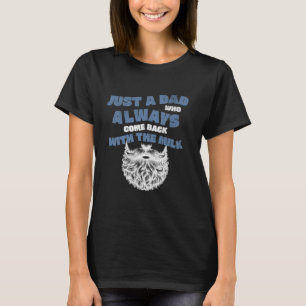 Funny Beards Just a Dad Who Always Came Back With  T-Shirt