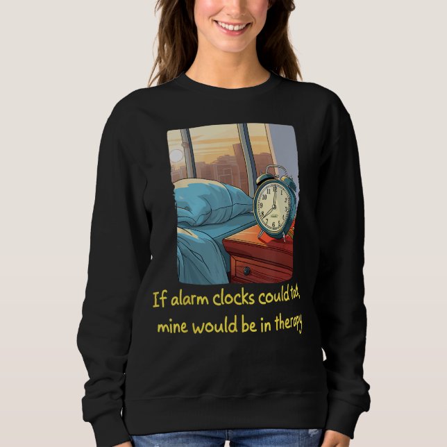 Funny Bedside Table Alarm Clock need Psychotherapy Sweatshirt (Front)