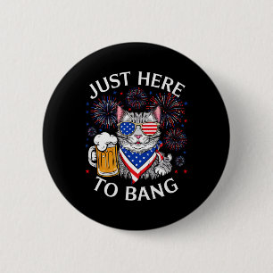 Funny Beer 4th Of July Cat Lover Just Here To Bang 6 Cm Round Badge