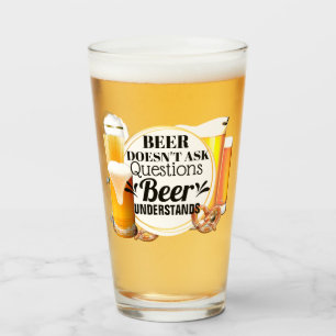 Funny beer doesn't ask questions understands humor glass